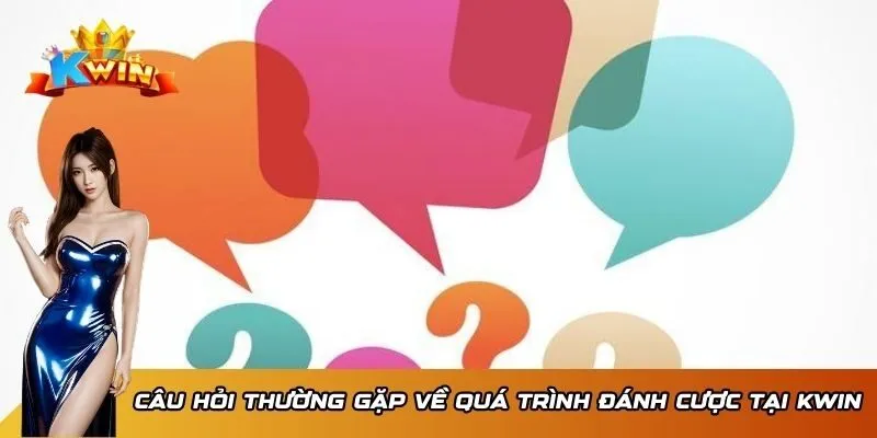 Câu hỏi thường gặp 1 Câu hỏi thường gặp về quá trình đánh cược tại KWIN