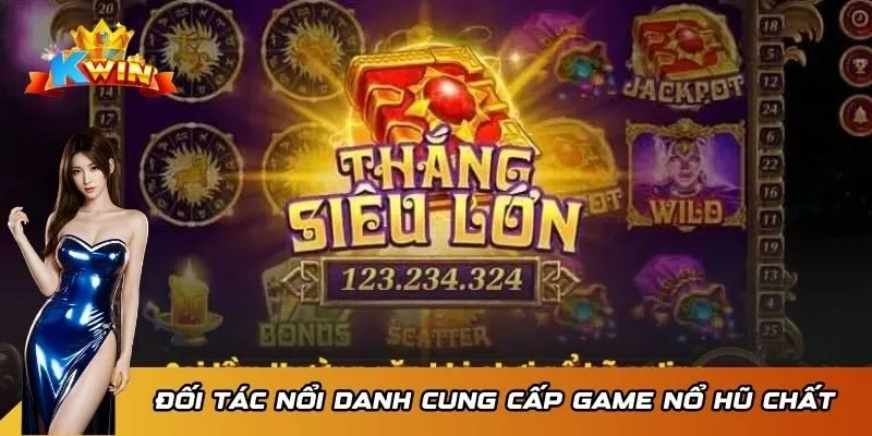 Nổ hũ 3 Đối tác nổi danh cung cấp game nổ hũ chất