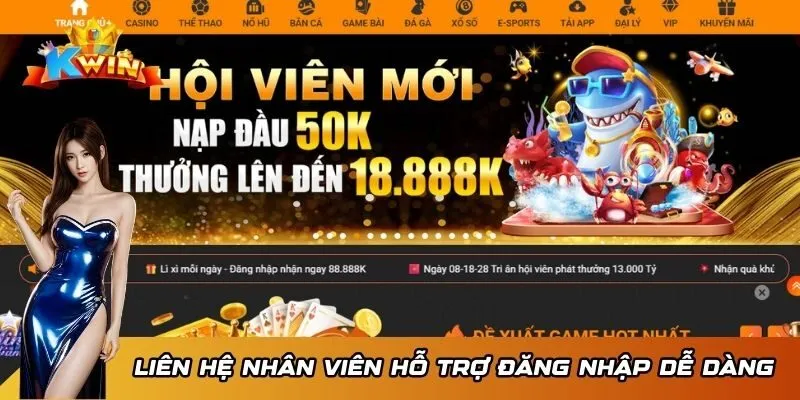 Đăng Nhập KWIN 2 Liên hệ nhân viên để hỗ trợ đăng nhập dễ dàng