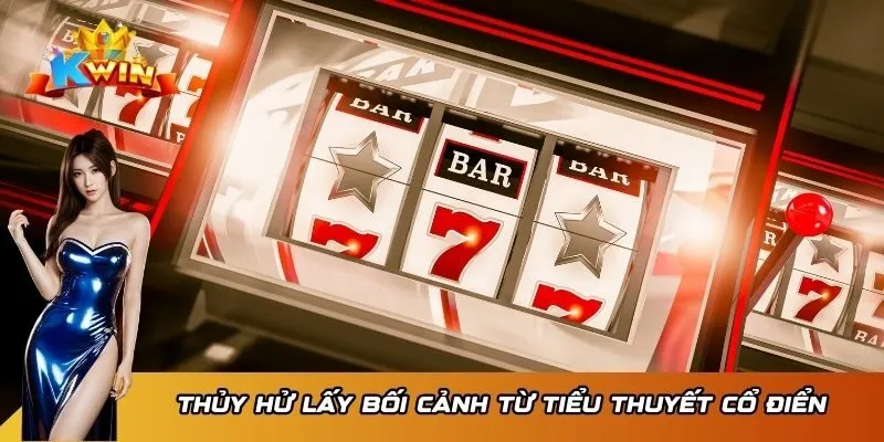 Cổng Game Quay Hũ Slot Kwin – Đẳng Cấp Nổ Hũ Số 1 Châu Á 3 Thủy Hử lấy bối cảnh từ tiểu thuyết cổ điển
